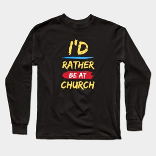 I'd Rather Be At Church | Christian Long Sleeve T-Shirt